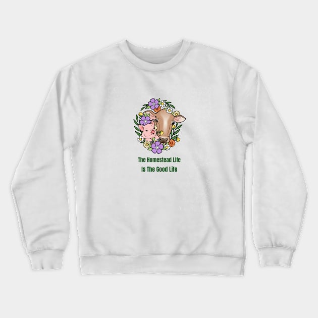 Homestead Life Is The Good Life Crewneck Sweatshirt by K and D's Homestead